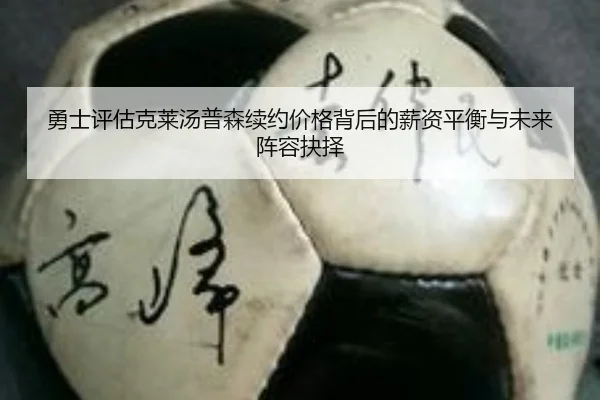 勇士评估克莱汤普森续约价格背后的薪资平衡与未来阵容抉择