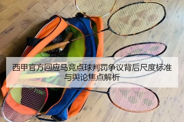 西甲官方回应马竞点球判罚争议背后尺度标准与舆论焦点解析
