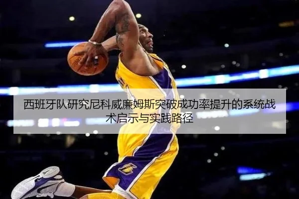 西班牙队研究尼科威廉姆斯突破成功率提升的系统战术启示与实践路径